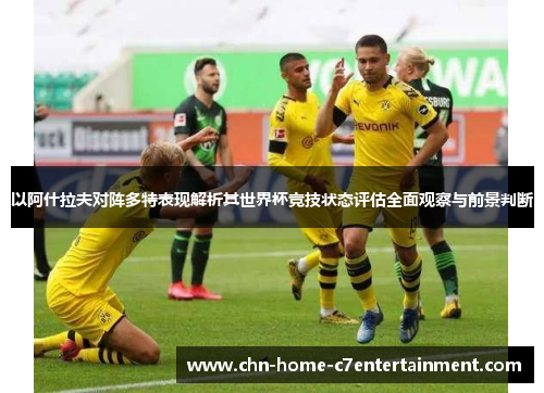 以阿什拉夫对阵多特表现解析其世界杯竞技状态评估全面观察与前景判断