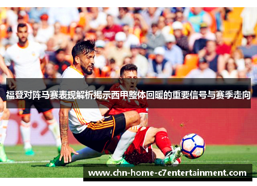 福登对阵马赛表现解析揭示西甲整体回暖的重要信号与赛季走向